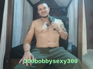300bobbysexy300