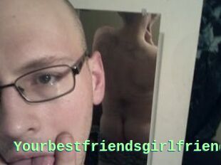 Yourbestfriendsgirlfriend